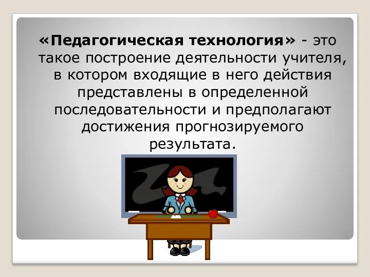 «Педагогическая технология» - это такое построение деятельности учителя, в котором входящие в него