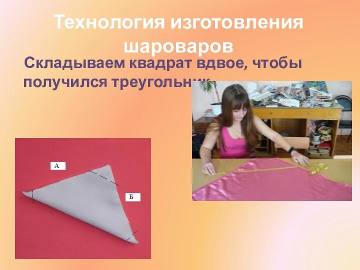 Технология изготовления шароваров Складываем квадрат вдвое, чтобы получился треугольник.