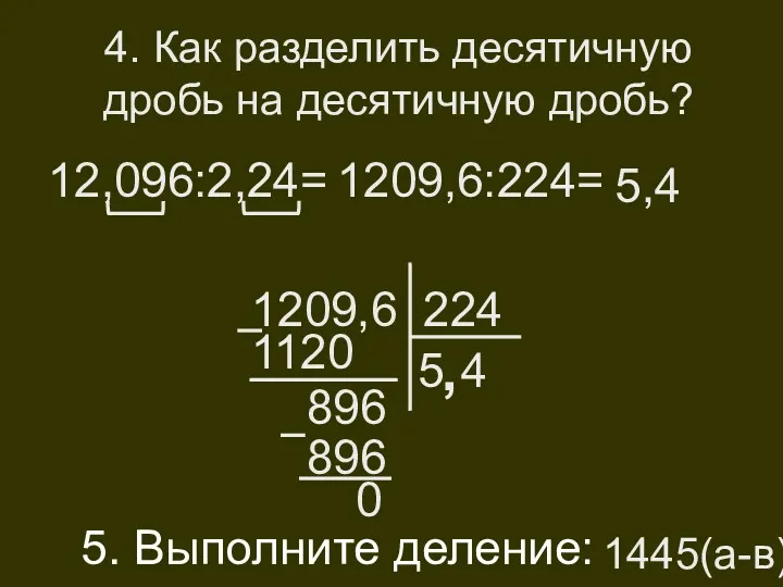 4. Как разделить десятичную дробь на десятичную дробь? 12,096:2,24= 1209,6:224=