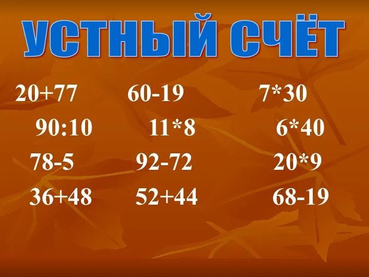 20+77 60-19 7*30 90:10 11*8 6*40 78-5 92-72 20*9 36+48 52+44 68-19 УСТНЫЙ СЧЁТ