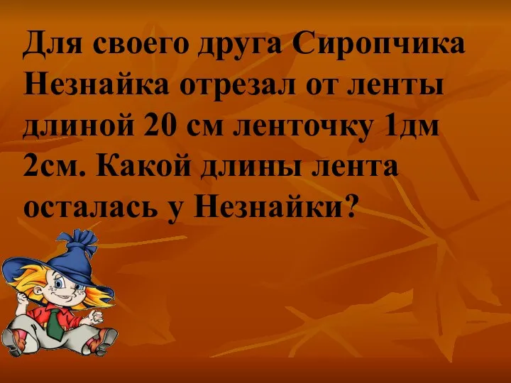 Для своего друга Сиропчика Незнайка отрезал от ленты длиной 20