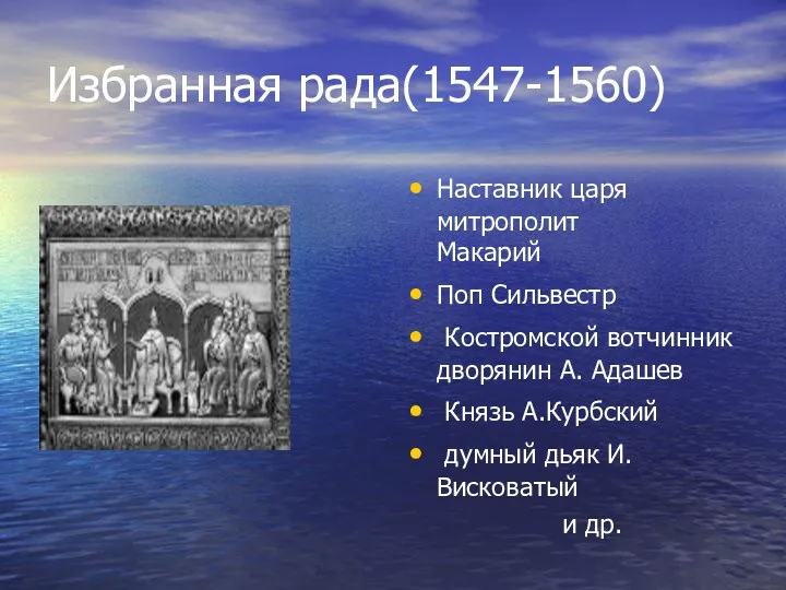 Избранная рада(1547-1560) Наставник царя митрополит Макарий Поп Сильвестр Костромской вотчинник