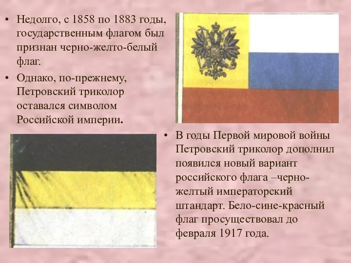 Недолго, с 1858 по 1883 годы, государственным флагом был признан черно-желто-белый флаг. Однако,