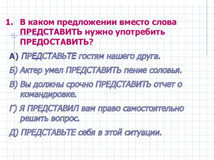 В каком предложении вместо слова ПРЕДСТАВИТЬ нужно употребить ПРЕДОСТАВИТЬ? А)