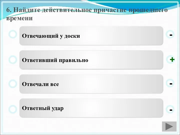 6. Найдите действительное причастие прошедшего времени Отвечающий у доски Ответивший