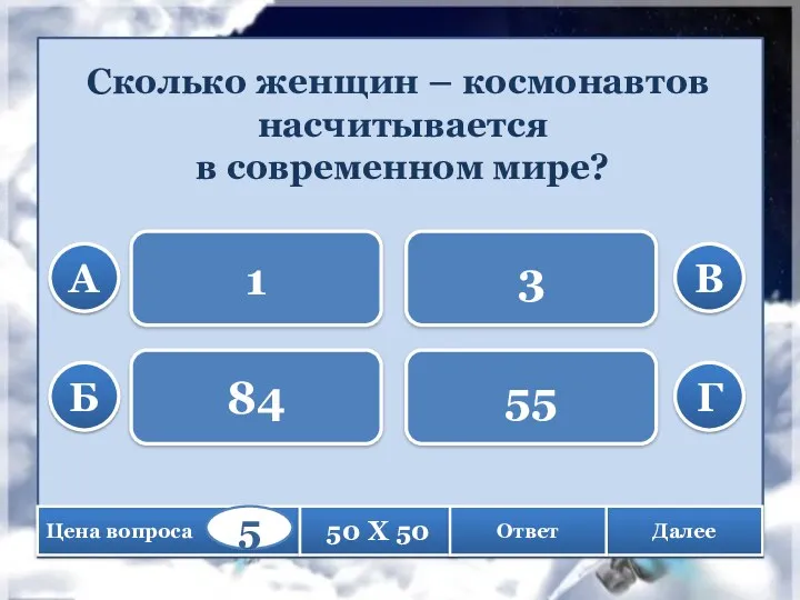 Сколько женщин – космонавтов насчитывается в современном мире? 1 84 3 55 А