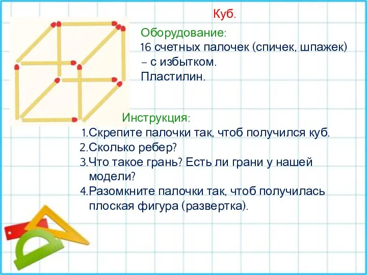 Куб. Оборудование: 16 счетных палочек (спичек, шпажек) – с избытком.