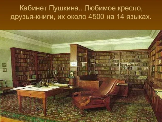 Кабинет Пушкина.. Любимое кресло, друзья-книги, их около 4500 на 14 языках.