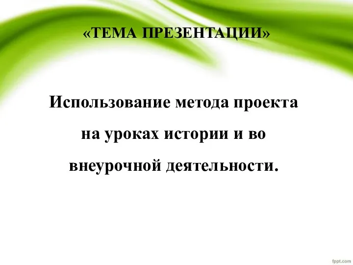 «ТЕМА ПРЕЗЕНТАЦИИ» Использование метода проекта на уроках истории и во внеурочной деятельности.