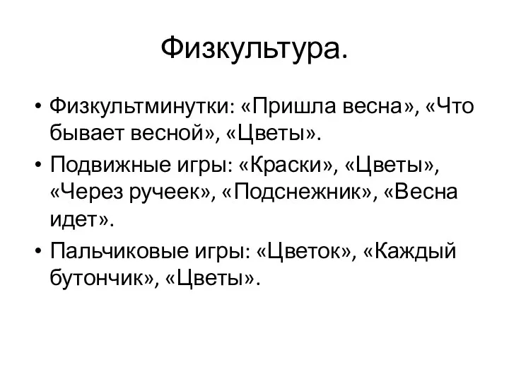 Физкультура. Физкультминутки: «Пришла весна», «Что бывает весной», «Цветы». Подвижные игры: «Краски», «Цветы», «Через