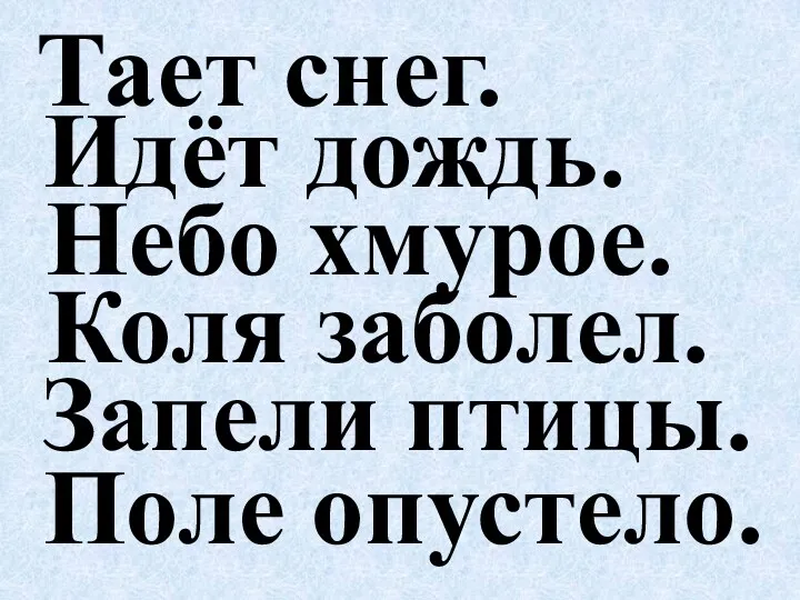 Тает снег. Идёт дождь. Небо хмурое. Коля заболел. Запели птицы. Поле опустело.