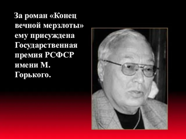 За роман «Конец вечной мерзлоты» ему присуждена Государственная премия РСФСР имени М. Горького.