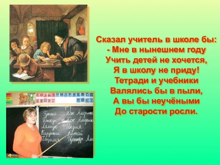 Сказал учитель в школе бы: - Мне в нынешнем году Учить детей не