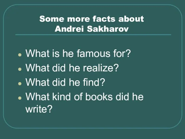 Some more facts about Andrei Sakharov What is he famous