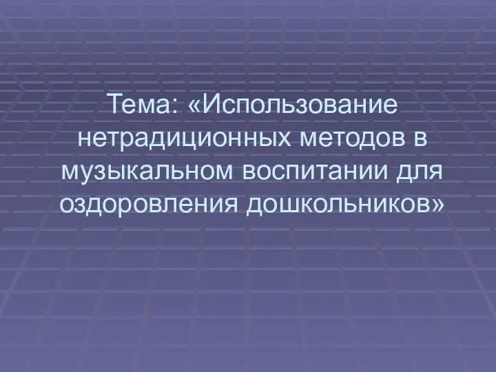 Тема: «Использование нетрадиционных методов в музыкальном воспитании для оздоровления дошкольников»