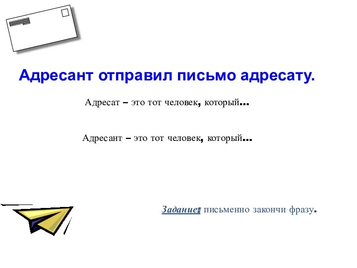 Адресант отправил письмо адресату. Адресат – это тот человек, который…