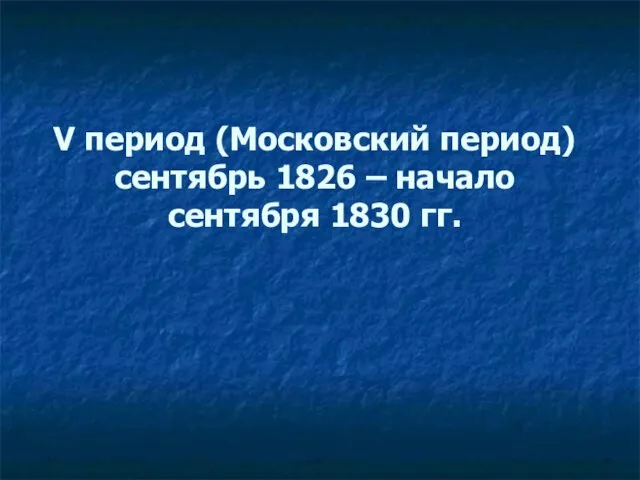 V период (Московский период) сентябрь 1826 – начало сентября 1830 гг.