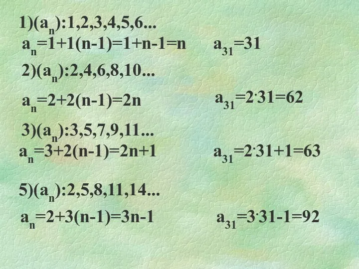1)(an):1,2,3,4,5,6... an=1+1(n-1)=1+n-1=n a31=31 2)(an):2,4,6,8,10... an=2+2(n-1)=2n a31=2.31=62 3)(an):3,5,7,9,11... an=3+2(n-1)=2n+1 a31=2.31+1=63 5)(an):2,5,8,11,14... an=2+3(n-1)=3n-1 a31=3.31-1=92