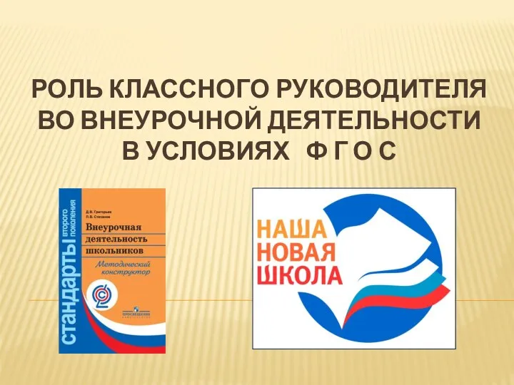 Роль классного руководителя во внеурочной деятельности В УСЛОВИЯХ ф г о с