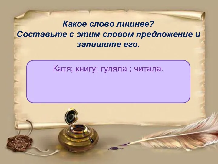 Какое слово лишнее? Составьте с этим словом предложение и запишите его. Катя; книгу; гуляла ; читала.