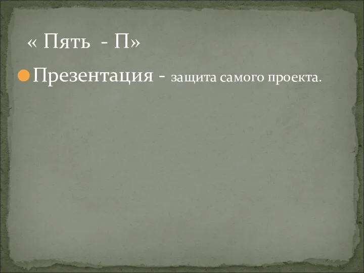 Презентация - защита самого проекта. « Пять - П»