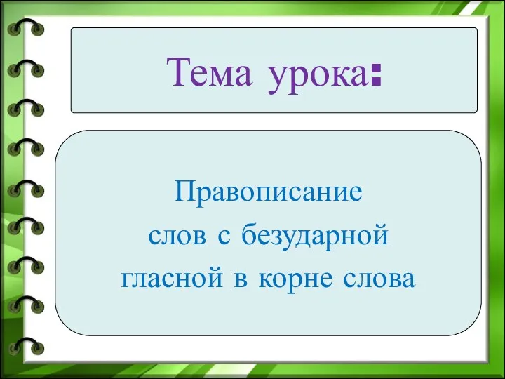 Тема урока: Правописание слов с безударной гласной в корне слова