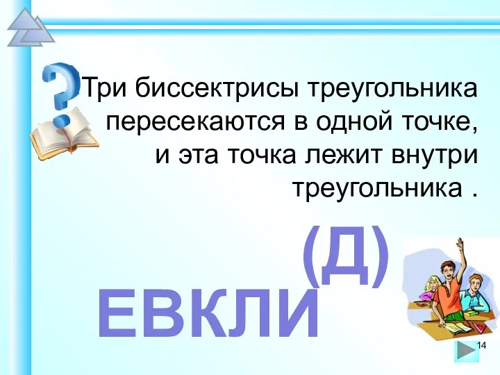 Три биссектрисы треугольника пересекаются в одной точке, и эта точка лежит внутри треугольника . ЕВКЛИ (Д)