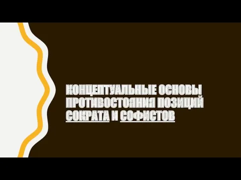 КОНЦЕПТУАЛЬНЫЕ ОСНОВЫ ПРОТИВОСТОЯНИЯ ПОЗИЦИЙ СОКРАТА И СОФИСТОВ