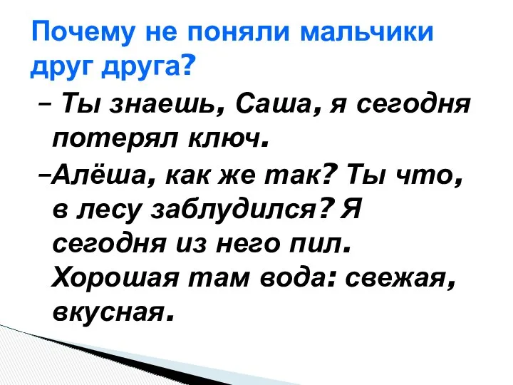 – Ты знаешь, Саша, я сегодня потерял ключ. –Алёша, как