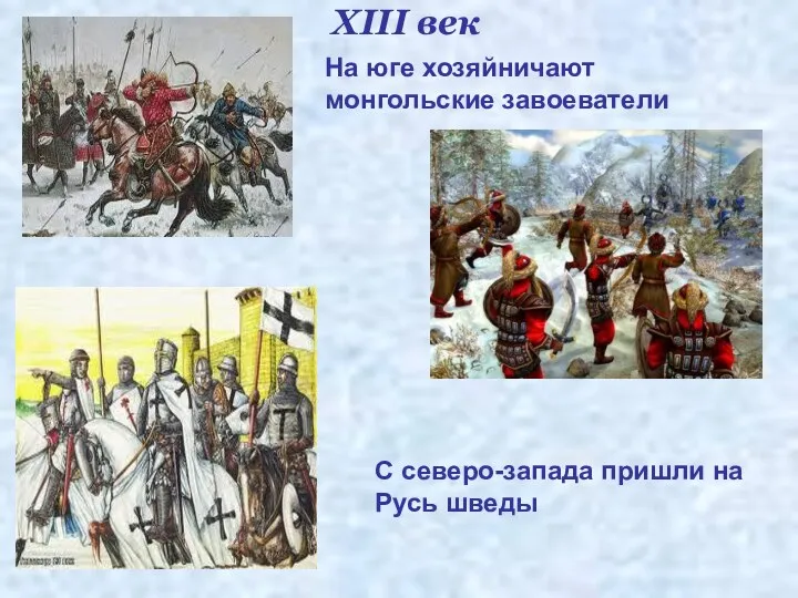 XIII век На юге хозяйничают монгольские завоеватели С северо-запада пришли на Русь шведы