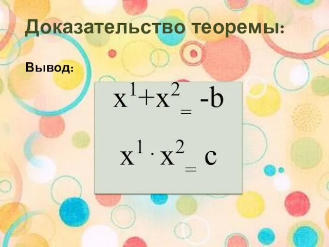 Доказательство теоремы: Вывод: х1+х2= -b x1⋅x2= c