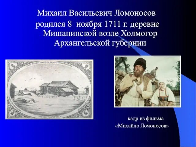 Михаил Васильевич Ломоносов родился 8 ноября 1711 г. деревне Мишанинской