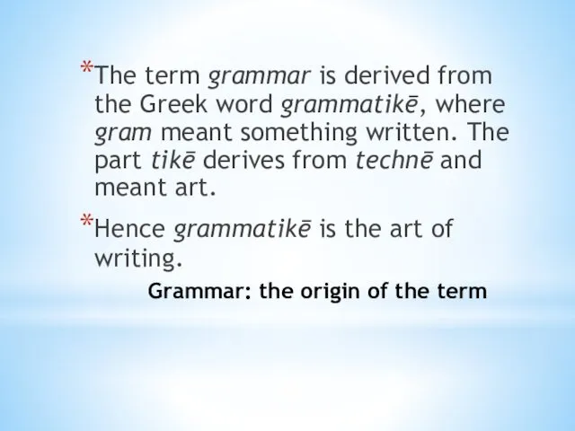 Grammar: the origin of the term The term grammar is derived from the