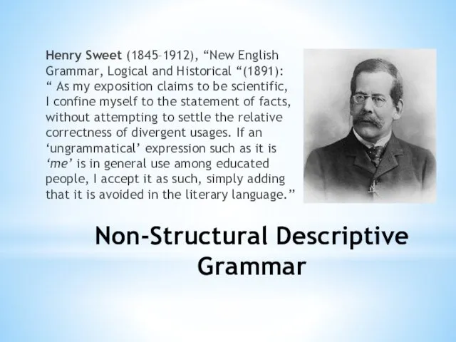 Non-Structural Descriptive Grammar Henry Sweet (1845–1912), “New English Grammar, Logical and Historical “(1891):