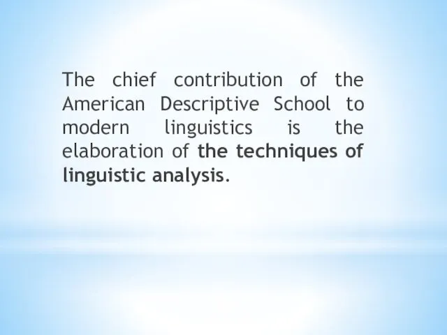 The chief contribution of the American Descriptive School to modern linguistics is the