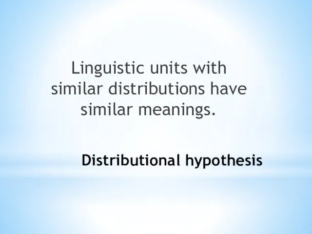 Distributional hypothesis Linguistic units with similar distributions have similar meanings.