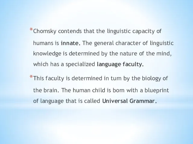 Chomsky contends that the linguistic capacity of humans is innate. The general character