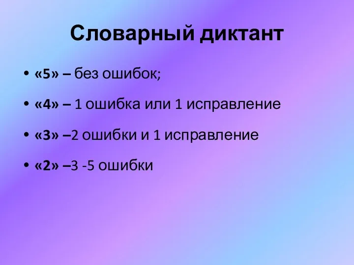 Словарный диктант «5» – без ошибок; «4» – 1 ошибка или 1 исправление