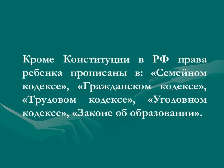 Кроме Конституции в РФ права ребенка прописаны в: «Семейном кодексе», «Гражданском кодексе», «Трудовом