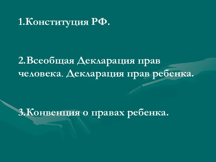 1.Конституция РФ. 2.Всеобщая Декларация прав человека. Декларация прав ребенка. 3.Конвенция о правах ребенка.