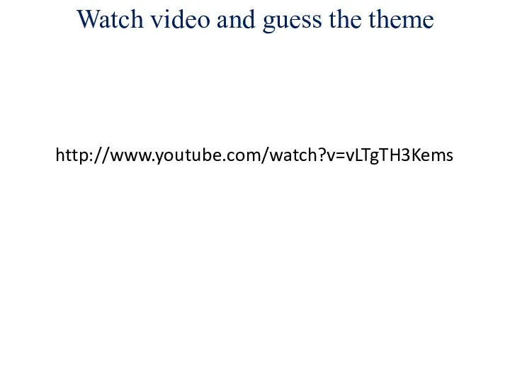 Watch video and guess the theme http://www.youtube.com/watch?v=vLTgTH3Kems