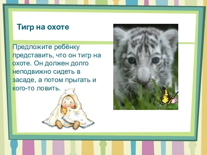 Тигр на охоте Предложите ребёнку представить, что он тигр на