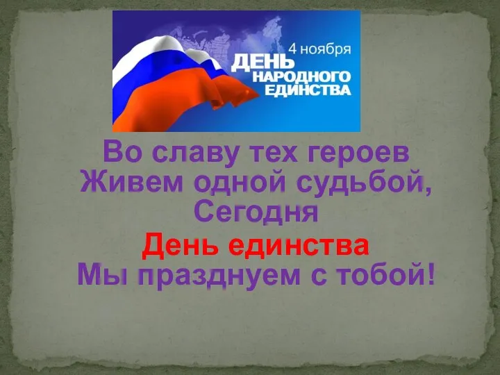 Во славу тех героев Живем одной судьбой, Сегодня День единства Мы празднуем с тобой!