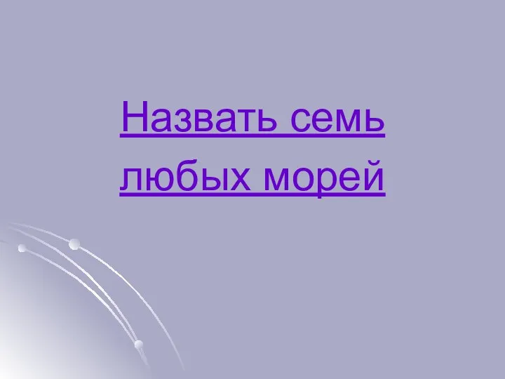 Назвать семь любых морей