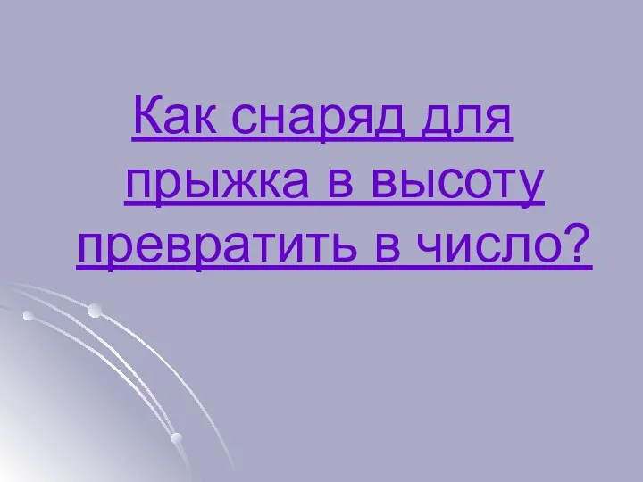 Как снаряд для прыжка в высоту превратить в число?