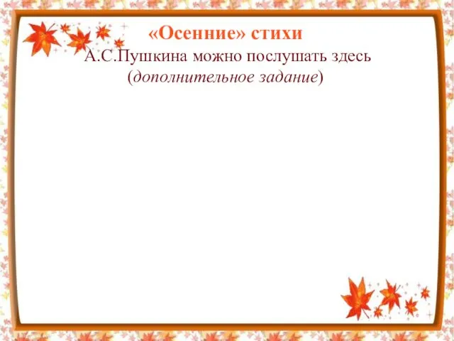 «Осенние» стихи А.С.Пушкина можно послушать здесь (дополнительное задание)