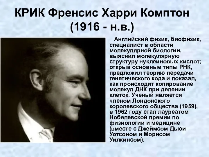 КРИК Френсис Харри Комптон (1916 - н.в.) Английский физик, биофизик,