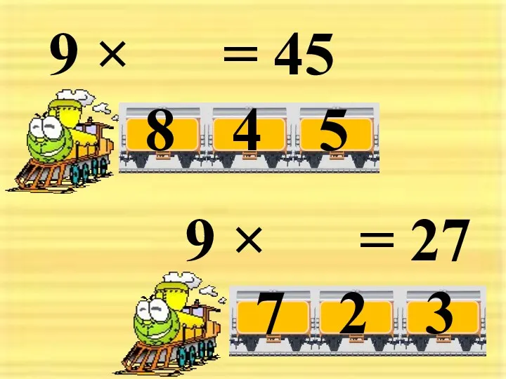 9 × = 45 4 5 8 9 × = 27 2 3 7