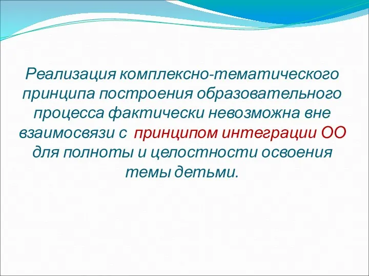 Реализация комплексно-тематического принципа построения образовательного процесса фактически невозможна вне взаимосвязи