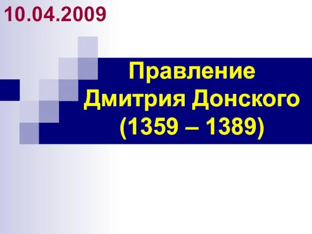 Правление Дмитрия Донского (1359 – 1389) 10.04.2009